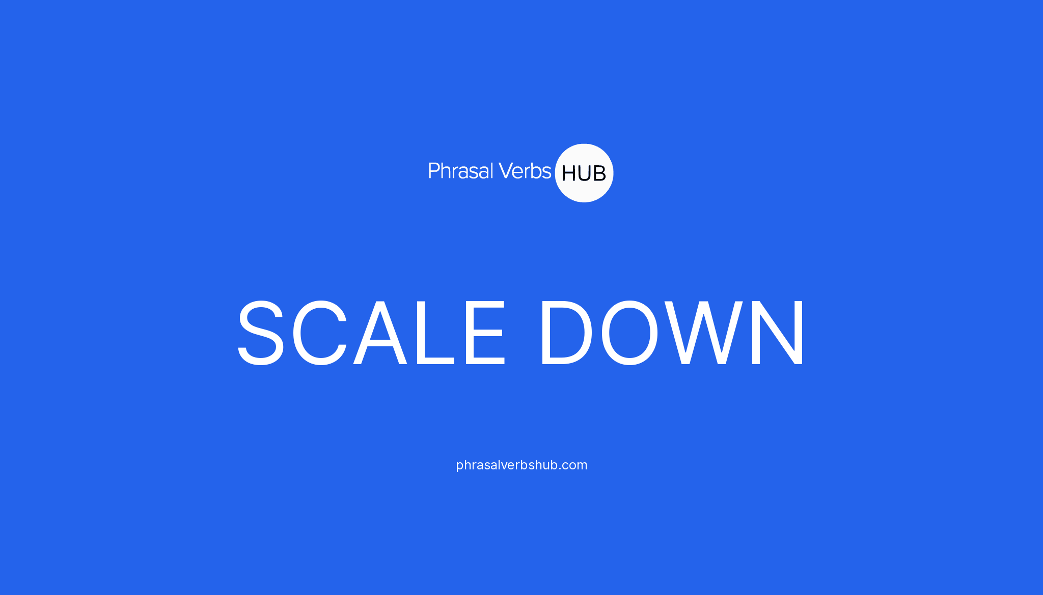 SCALE DOWN Phrasal Verb Meaning & Examples